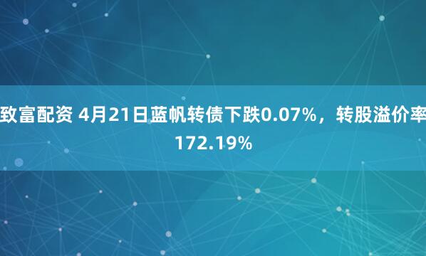 致富配资 4月21日蓝帆转债下跌0.07%，转股溢价率172.19%